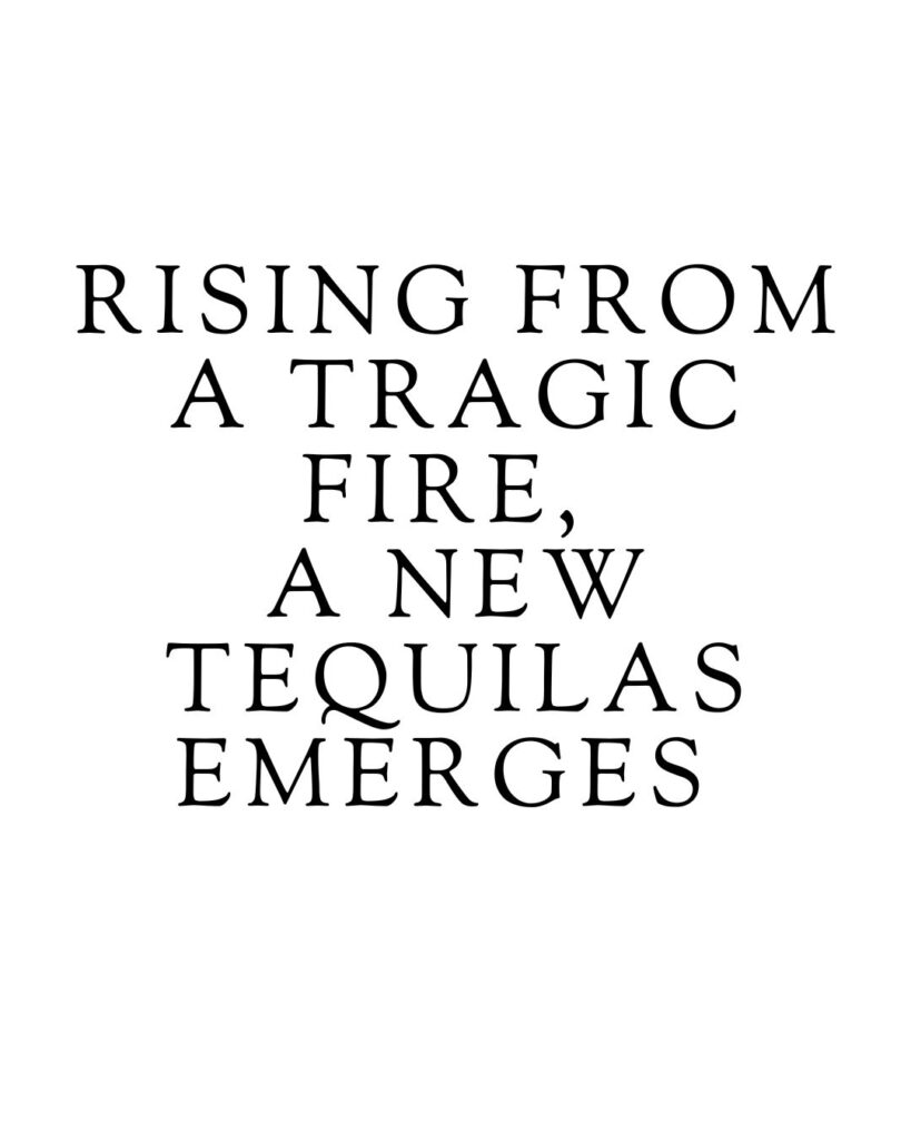 Rising from a Tragic Fire, A New Tequilas Emerges 